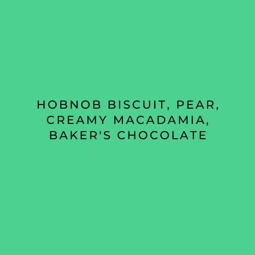 A solid green square background with centered black text reading 'HOBNOB BISCUIT, PEAR, CREAMY MACADAMIA, BAKER'S CHOCOLATE'.
