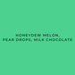 Text 'HONEYDEW MELON, PEAR DROPS, MILK CHOCOLATE' on a green background