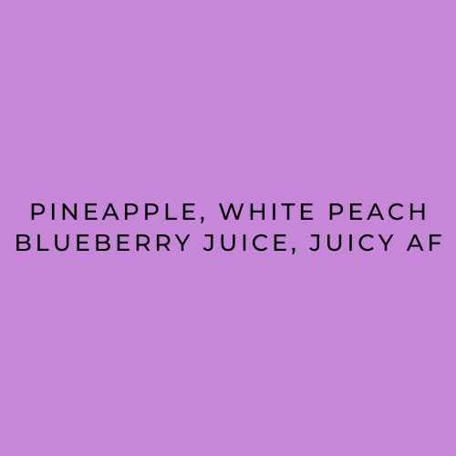 Text on a purple background: "Pineapple, White Peach, Blueberry Juice, Juicy af"