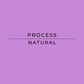 Text on a purple background: "Process, Natural"