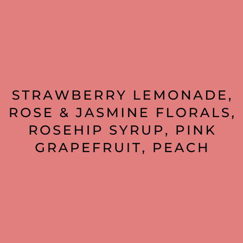 Strawberry Lemonade, Rose and Jasmine Florals, Rosehip Syrup, Pink Grapefruit and Peach