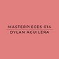Text 'MASTERPIECES 014 Dylan Aguilera' on a pink background